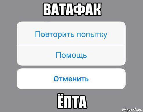 ватафак ёпта, Мем Отменить Помощь Повторить попытку