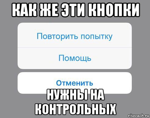 как же эти кнопки нужны на контрольных, Мем Отменить Помощь Повторить попытку