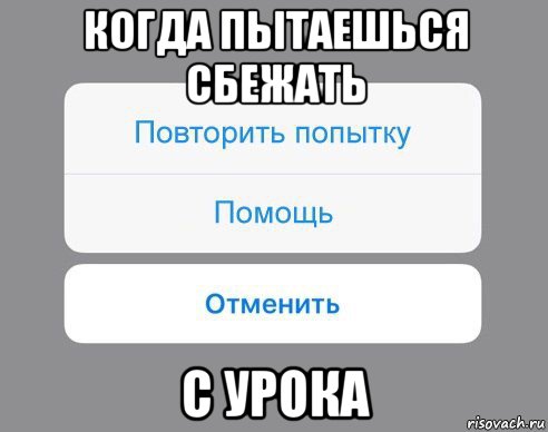 когда пытаешься сбежать с урока, Мем Отменить Помощь Повторить попытку