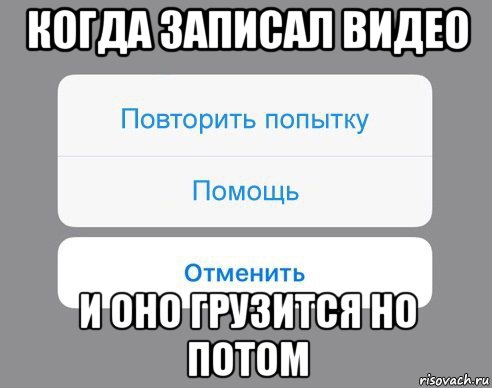 когда записал видео и оно грузится но потом, Мем Отменить Помощь Повторить попытку