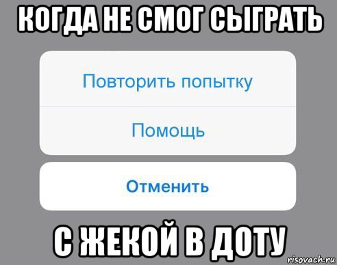 когда не смог сыграть с жекой в доту, Мем Отменить Помощь Повторить попытку