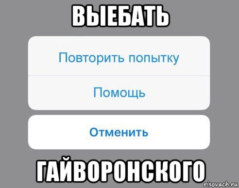 выебать гайворонского, Мем Отменить Помощь Повторить попытку