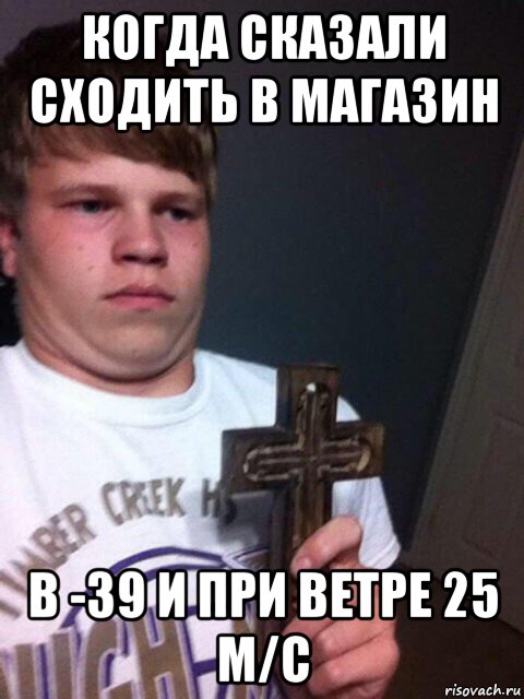 когда сказали сходить в магазин в -39 и при ветре 25 м/с, Мем    Пацан с крестом