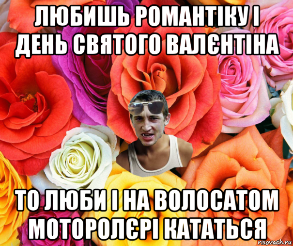 любишь романтіку і день святого валєнтіна то люби і на волосатом моторолєрі кататься, Мем  пацанчо