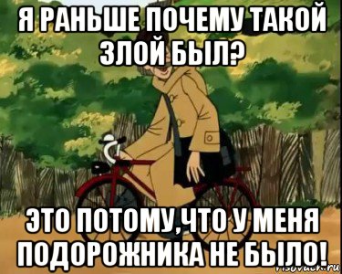 я раньше почему такой злой был? это потому,что у меня подорожника не было!, Мем Печкин и велосипед