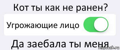 Кот ты как не ранен? Угрожающие лицо Да заебала ты меня, Комикс Переключатель