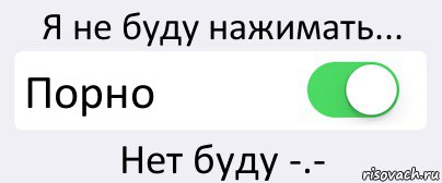 Я не буду нажимать... Порно Нет буду -.-, Комикс Переключатель