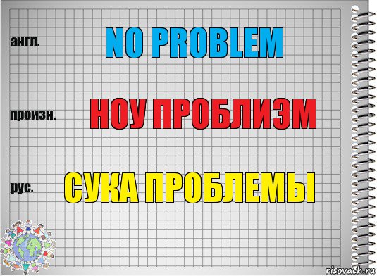 No problem Ноу проблиэм СУКА ПРОБЛЕМЫ