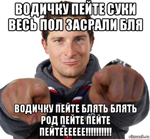 водичку пейте суки весь пол засрали бля водичку пейте блять блять род пейте пейте пейтееееее!!!!!!!!!!, Мем прикол