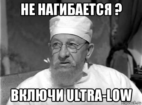 не нагибается ? включи ultra-low