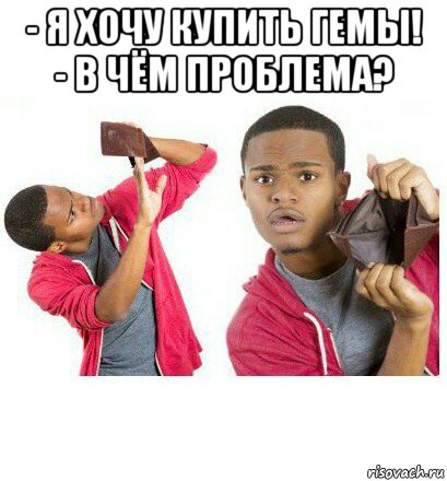 - я хочу купить гемы! - в чём проблема? , Мем  Пустой кошелек