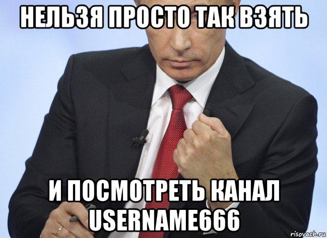 нельзя просто так взять и посмотреть канал username666, Мем Путин показывает кулак