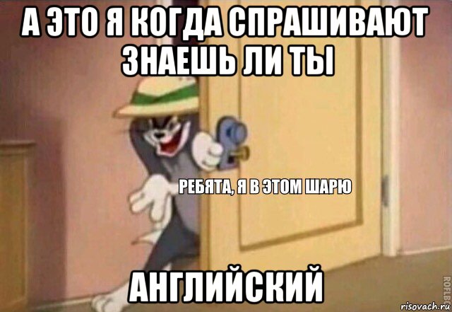 а это я когда спрашивают знаешь ли ты английский, Мем    Ребята я в этом шарю