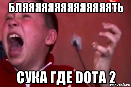 бляяяяяяяяяяяяяять сука где dota 2, Мем  Сашко Фокин орет