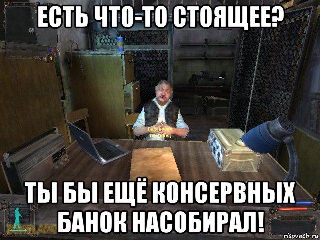 есть что-то стоящее? ты бы ещё консервных банок насобирал!, Мем Сидорович