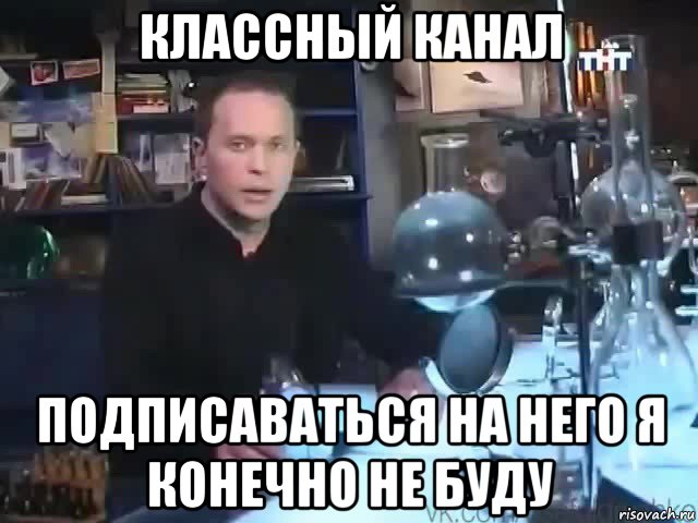 классный канал подписаваться на него я конечно не буду, Мем Сильное заявление