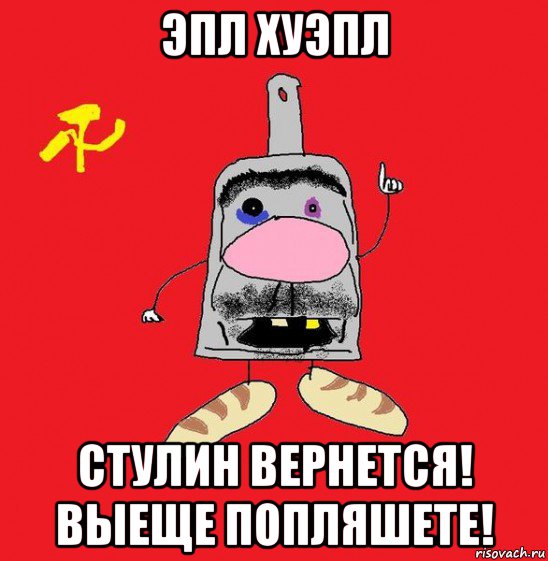 эпл хуэпл стулин вернется! выеще попляшете!