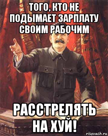 того, кто не подымает зарплату своим рабочим расстрелять на хуй!, Мем  сталин цветной