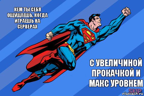 Кем ты себя ощущаешь, когда играешь на серверах С увеличиной прокачкой и макс уровнем, Комикс Супермен