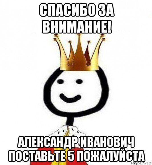 спасибо за внимание! александр иванович поставьте 5 пожалуйста, Мем Теребонька Царь