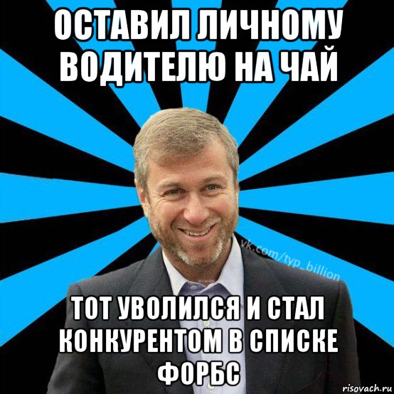 оставил личному водителю на чай тот уволился и стал конкурентом в списке форбс, Мем  Типичный Миллиардер (Абрамович)