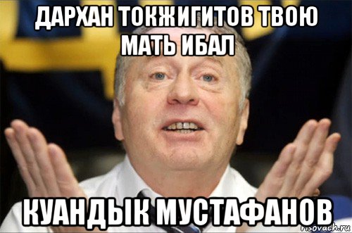 дархан токжигитов твою мать ибал куандык мустафанов, Мем Типичный Жириновский