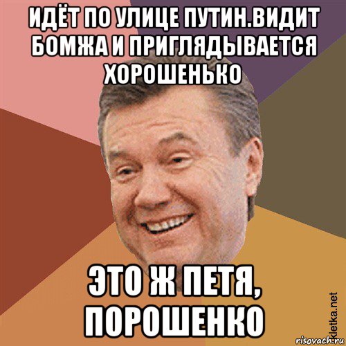 идёт по улице путин.видит бомжа и приглядывается хорошенько это ж петя, порошенко, Мем Типовий Яник