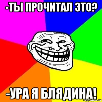 -ты прочитал это? -ура я блядина!, Мем Тролль Адвайс