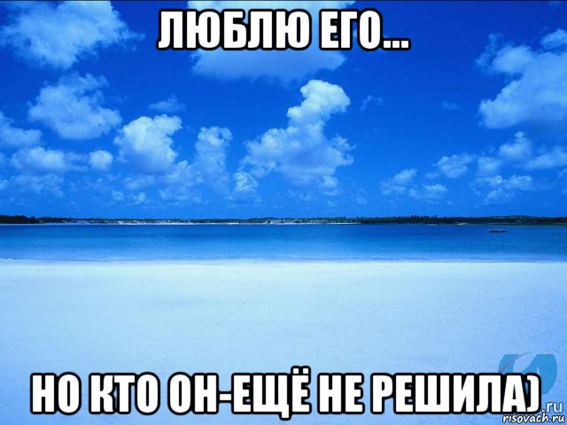 люблю его... но кто он-ещё не решила)