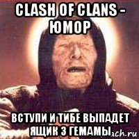 clash of clans - юмор вступи и тибе выпадет ящик з гемамы, Мем Ванга (цвет)