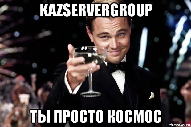 kazservergroup ты просто космос, Мем Великий Гэтсби (бокал за тех)