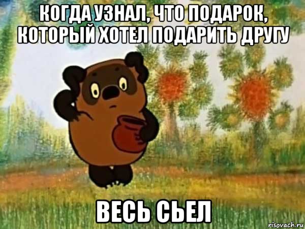 когда узнал, что подарок, который хотел подарить другу весь сьел, Мем Винни пух чешет затылок