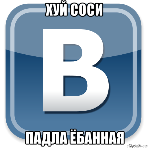 хуй соси падла ёбанная