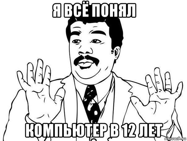 я всё понял компьютер в 12 лет, Мем  Воу воу парень полегче