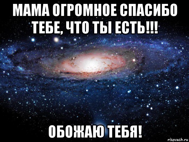 мама огромное спасибо тебе, что ты есть!!! обожаю тебя!, Мем Вселенная