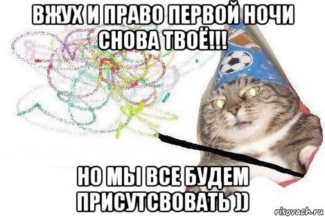 вжух и право первой ночи снова твоё!!! но мы все будем присутсвовать )), Мем Вжух мем