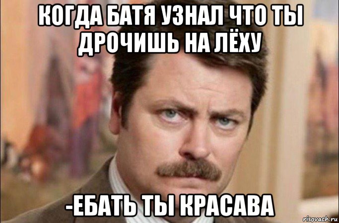 когда батя узнал что ты дрочишь на лёху -ебать ты красава, Мем  Я человек простой