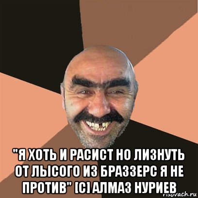  "я хоть и расист но лизнуть от лысого из браззерс я не против" [с] алмаз нуриев, Мем Я твой дом труба шатал