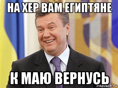 на хер вам египтяне к маю вернусь, Мем Янукович