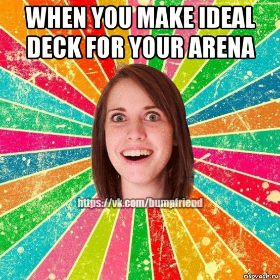 when you make ideal deck for your arena , Мем Йобнута Подруга ЙоП