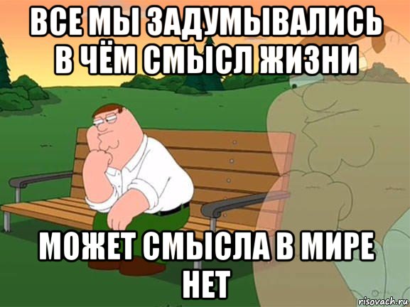 все мы задумывались в чём смысл жизни может смысла в мире нет, Мем Задумчивый Гриффин