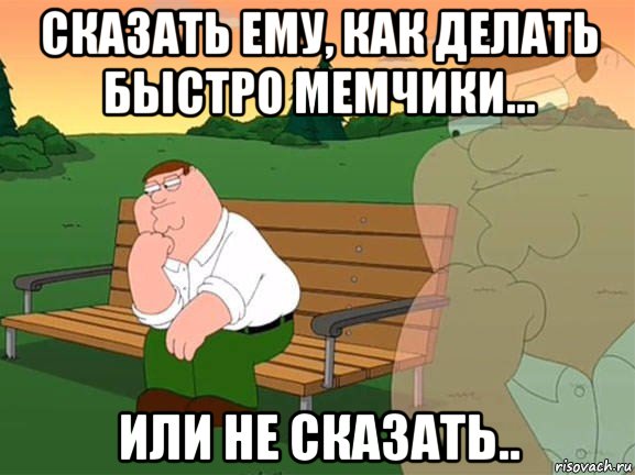 сказать ему, как делать быстро мемчики... или не сказать.., Мем Задумчивый Гриффин