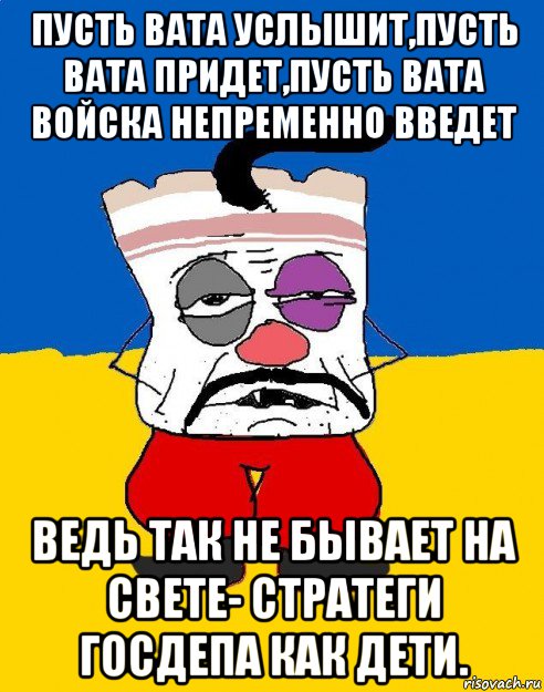 пусть вата услышит,пусть вата придет,пусть вата войска непременно введет ведь так не бывает на свете- стратеги госдепа как дети., Мем Западенец - тухлое сало