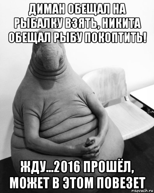 диман обещал на рыбалку взять, никита обещал рыбу покоптить! жду...2016 прошёл, может в этом повезет, Мем  Ждун