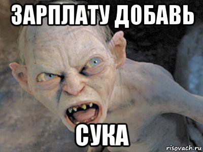 зарплату добавь сука, Мем  злой горлум