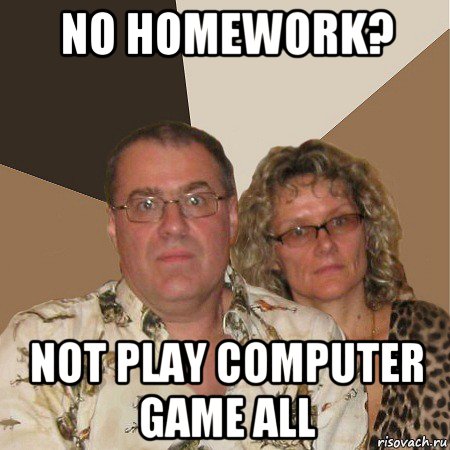 no homework? not play computer game all, Мем  Злые родители