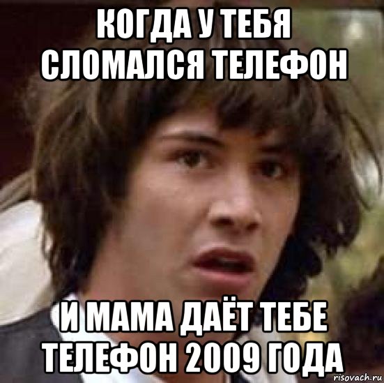 когда у тебя сломался телефон и мама даёт тебе телефон 2009 года, Мем А что если (Киану Ривз)