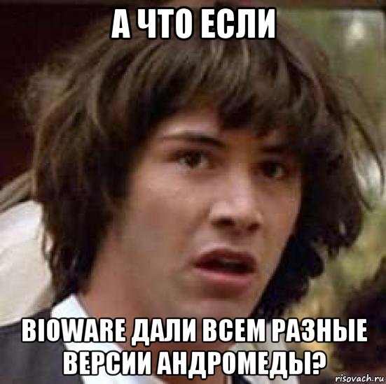 а что если bioware дали всем разные версии андромеды?, Мем А что если (Киану Ривз)