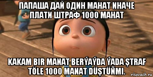 папаша дай один манат иначе плати штраф 1000 манат kakam bir manat berýaýda ýada ştraf töle 1000 manat düştüňmi., Мем    Агнес Грю