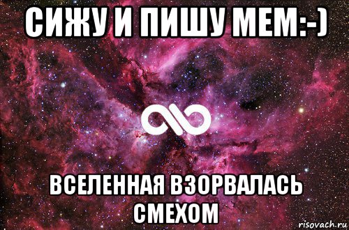 сижу и пишу мем:-) вселенная взорвалась смехом, Мем офигенно